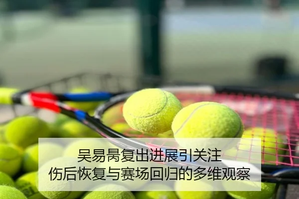 吴易昺复出进展引关注 伤后恢复与赛场回归的多维观察