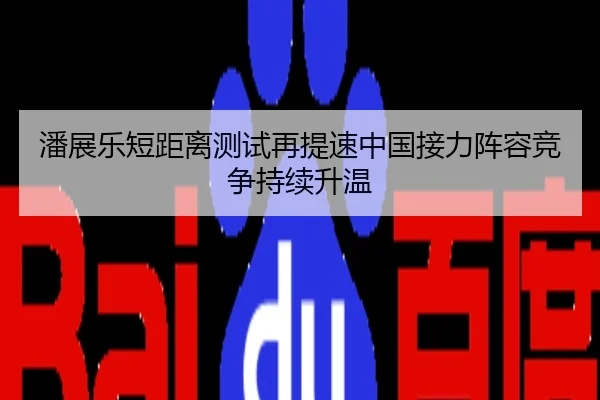 潘展乐短距离测试再提速中国接力阵容竞争持续升温